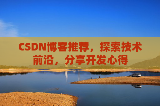 CSDN博客推荐,探索技术前沿,分享开发心得